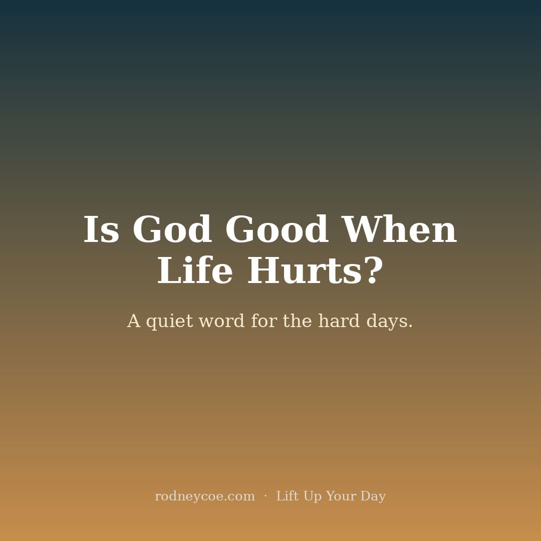 Is God Good When Life Hurts? quiet word for hard days